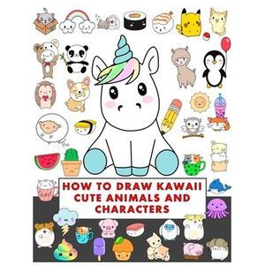 how to draw kawaii cute animals and characters: How to Draw Cute Stuff, Draw Any